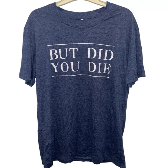 Womens But Did You Die Blue T-Shirt Funny Novelty Crew Neck Short Sleeve Large - Picture 1 of 13